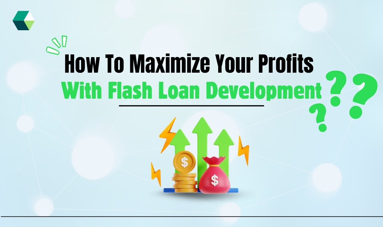 How To Maximize Your Profits With Flash Loan Development?