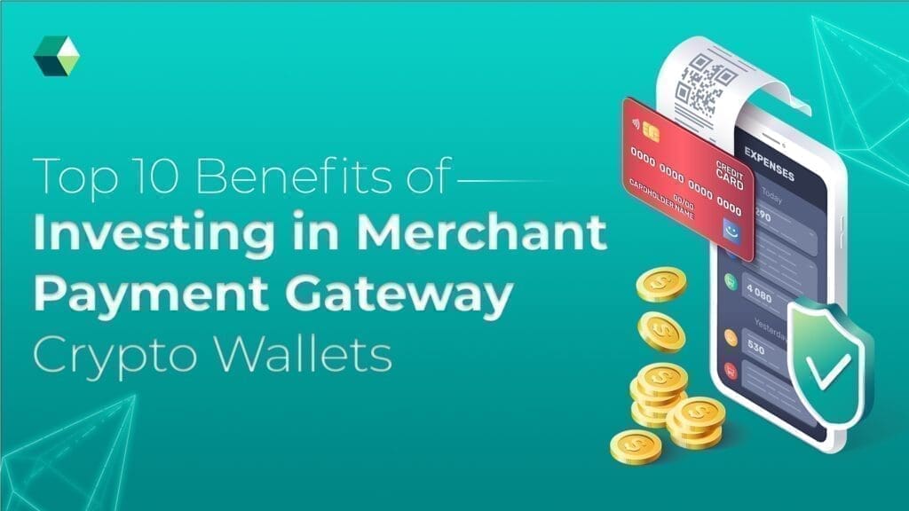 Top 10 Benefits of Investing in Merchant Payment Gateway Crypto Wallets