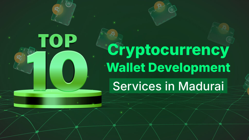 Top 10 Cryptocurrency Wallet Development Services in Madurai